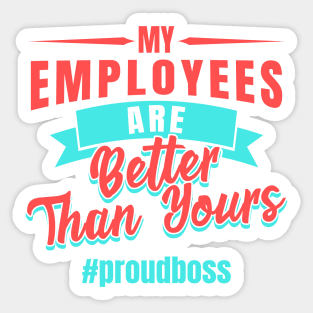 Entrepreneur Gifts My Employees Are Better Than Yours Proud Boss Sticker